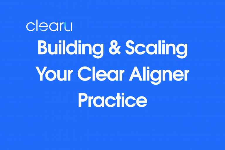Building & Scaling Your Clear Aligner Practice